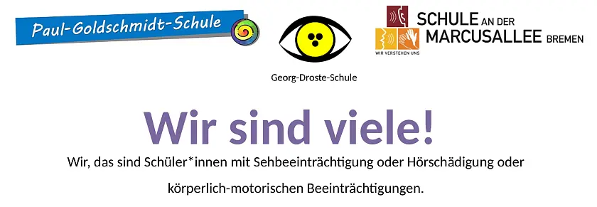 Das Bild zeigt jeweils das Logo der Georg-Droste-Schule, der Schule an der Marcusallee und der Paul-Goldschmidt-Schule. Im unteren Teil des Bildes steht: Wir sind viele! Wir, das sind Schüler*innen mit Sehbeeinträchtigung oder Hörschädigung oder körperlich-motorischer Beeinträchtigungen.